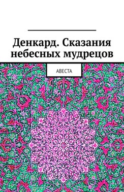 Денкард. Сказания небесных мудрецов. Авеста