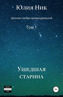 Юлия Ник. Хроники любви провинциальной. Том 1. Ушедшая старина