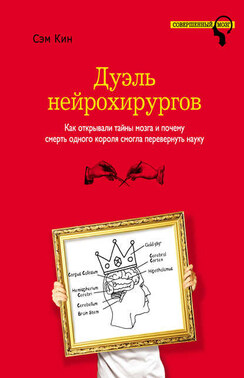 Дуэль нейрохирургов. Как открывали тайны мозга и почему смерть одного короля смогла перевернуть науку