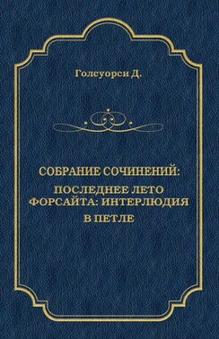 Собрание сочинений. Последнее лето Форсайта: Интерлюдия. В петле