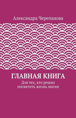 Главная книга. Для тех, кто решил посвятить жизнь магии