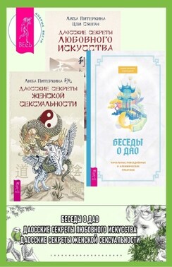 Беседы о Дао: Начальные, повседневные и алхимические практики. Даосские секреты женской сексуальности. Даосские секреты любовного искусства