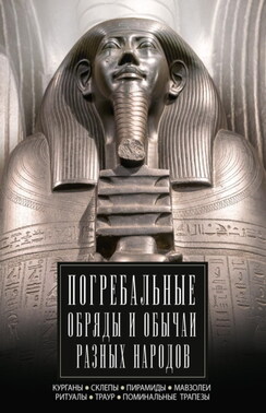 Погребальные обряды и обычаи разных народов. Курганы, склепы, пирамиды, мавзолеи. Ритуалы, траур, поминальные трапезы