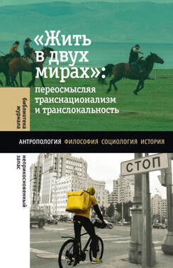 «Жить в двух мирах»: переосмысляя транснационализм и транслокальность