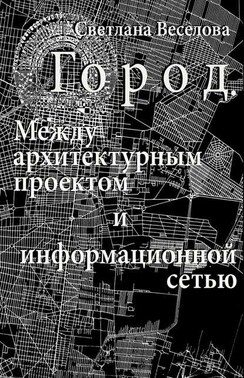 Город. Между архитектурным проектом и информационной сетью