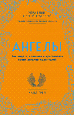 Ангелы. Как видеть, слышать и чувствовать своих ангелов-хранителей