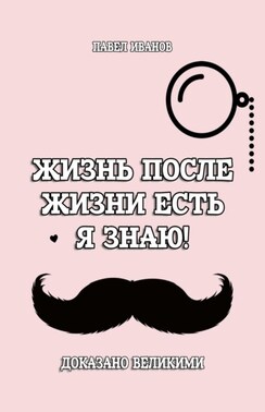 Жизнь после жизни есть. Я знаю! Доказано великими