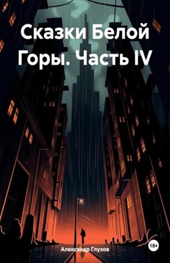 Сказки Белой Горы. Часть IV