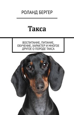 Такса. Воспитание, питание, обучение, характер и многое другое о породе такса