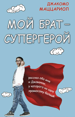 Мой брат – супергерой. Рассказ обо мне и Джованни, у которого на одну хромосому больше