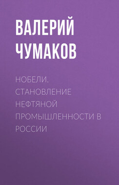 Нобели. Становление нефтяной промышленности в России