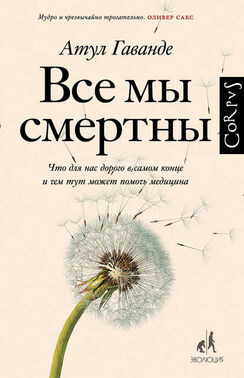 Все мы смертны. Что для нас дорого в самом конце и чем тут может помочь медицина