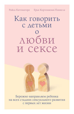 Как говорить с детьми о любви и сексе. Бережно направляем ребенка на всех стадиях сексуального развития с первых лет жизни